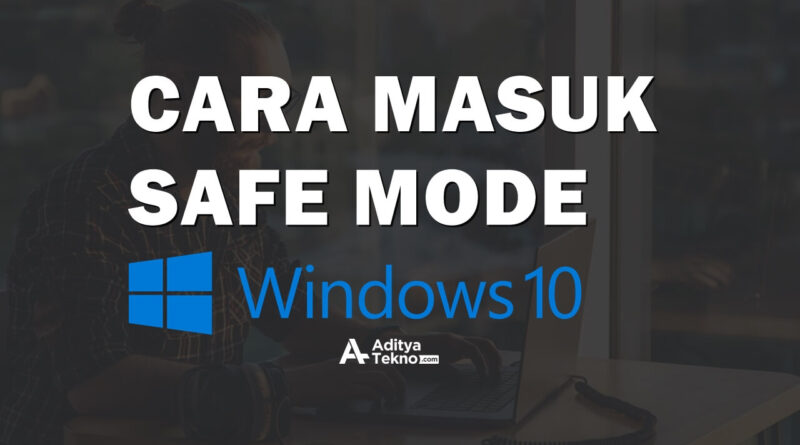 Cara Masuk Safe Mode pada Windows 10 dengan Mudah AdityaTekno